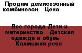 Продам демисезонный комбинезон › Цена ­ 2 000 - Все города Дети и материнство » Детская одежда и обувь   . Калмыкия респ.